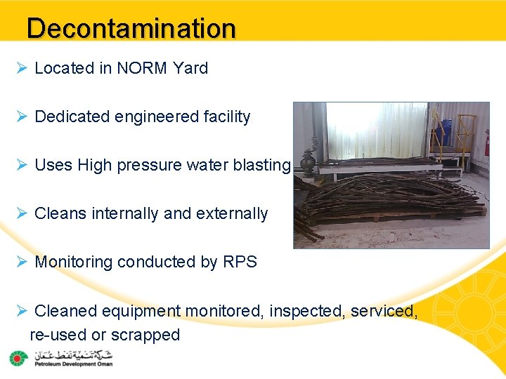 Decontamination Ø Located in NORM Yard Ø Dedicated engineered facility Ø Uses High pressure