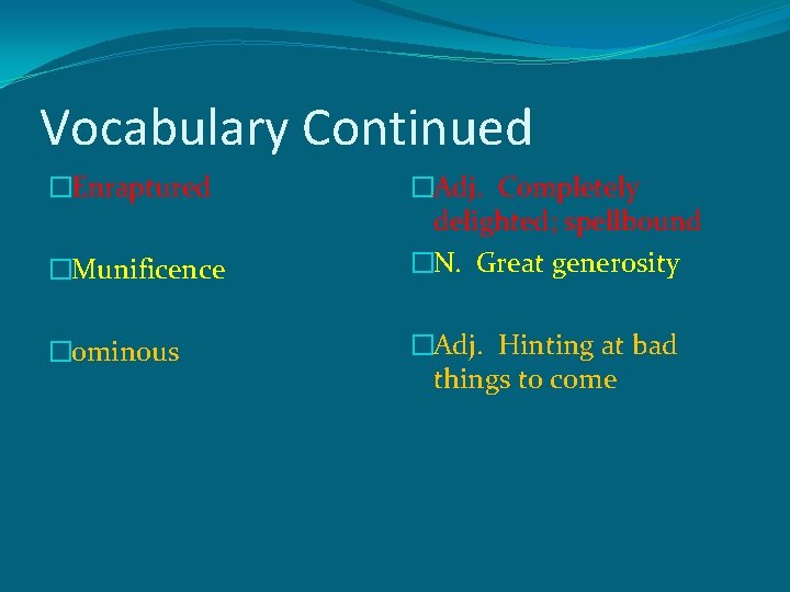 Vocabulary Continued �Enraptured �Munificence �ominous �Adj. Completely delighted; spellbound �N. Great generosity �Adj. Hinting Vocabulary Continued �Enraptured �Munificence �ominous �Adj. Completely delighted; spellbound �N. Great generosity �Adj. Hinting