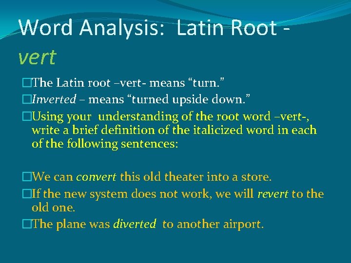 Word Analysis: Latin Root vert �The Latin root –vert- means “turn. ” �Inverted – Word Analysis: Latin Root vert �The Latin root –vert- means “turn. ” �Inverted –
