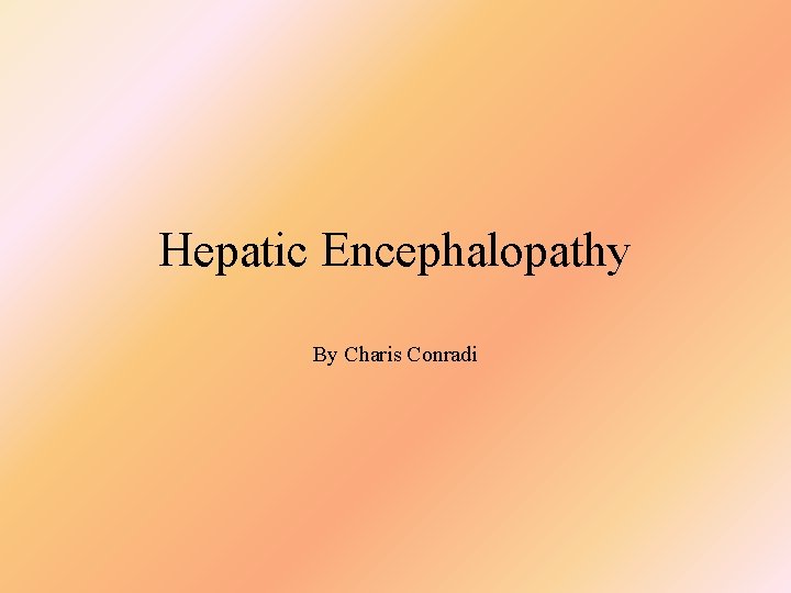 Hepatic Encephalopathy By Charis Conradi 