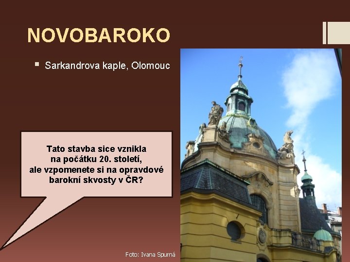 NOVOBAROKO § Sarkandrova kaple, Olomouc Tato stavba sice vznikla na počátku 20. století, ale