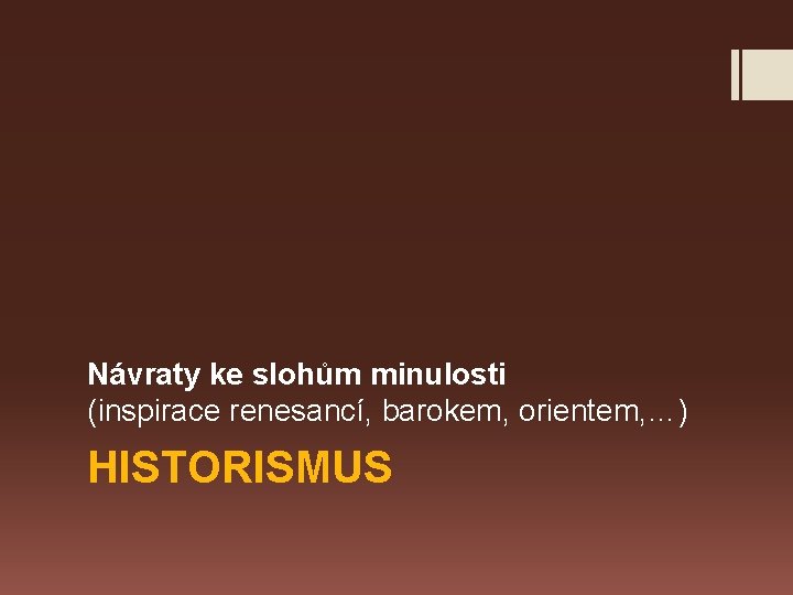 Návraty ke slohům minulosti (inspirace renesancí, barokem, orientem, …) HISTORISMUS 