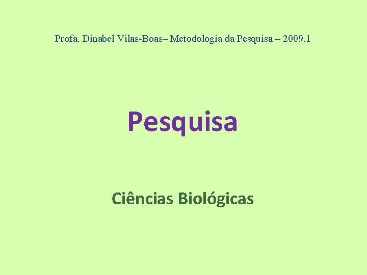 Profa. Dinabel Vilas-Boas– Metodologia da Pesquisa – 2009. 1 Pesquisa Ciências Biológicas 