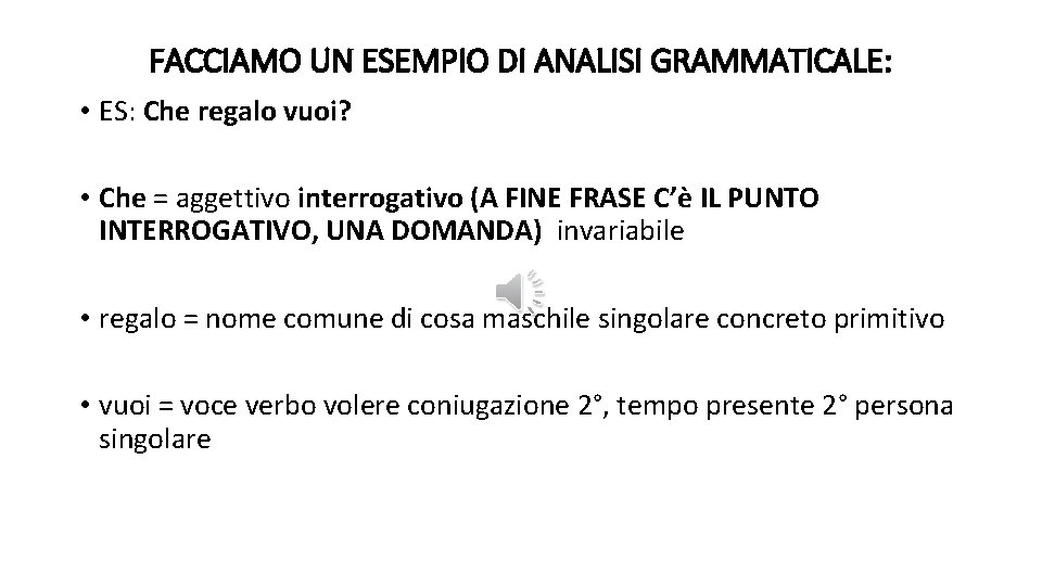FACCIAMO UN ESEMPIO DI ANALISI GRAMMATICALE: • ES: Che regalo vuoi? • Che =