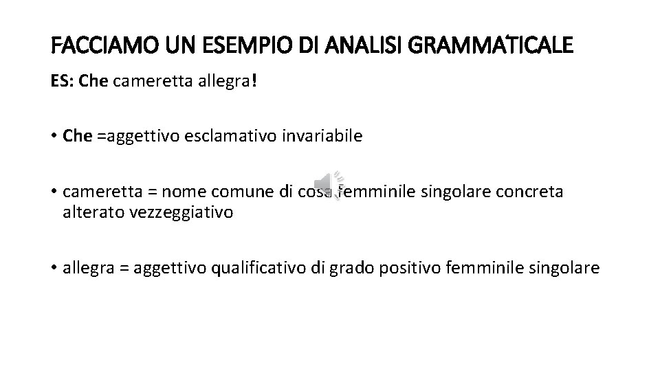 FACCIAMO UN ESEMPIO DI ANALISI GRAMMATICALE ES: Che cameretta allegra! • Che =aggettivo esclamativo