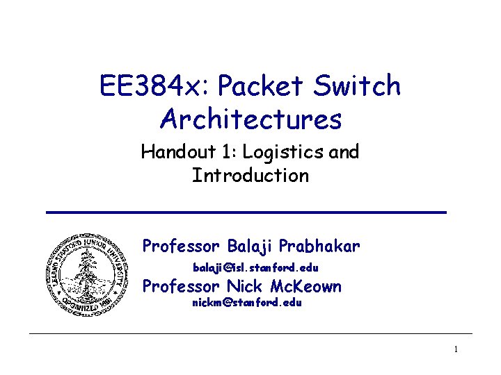 EE 384 x: Packet Switch Architectures Handout 1: Logistics and Introduction Professor Balaji Prabhakar