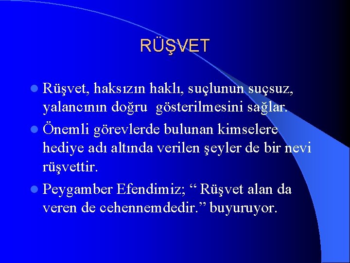 RÜŞVET l Rüşvet, haksızın haklı, suçlunun suçsuz, yalancının doğru gösterilmesini sağlar. l Önemli görevlerde RÜŞVET l Rüşvet, haksızın haklı, suçlunun suçsuz, yalancının doğru gösterilmesini sağlar. l Önemli görevlerde