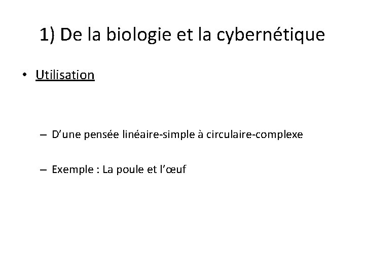 1) De la biologie et la cybernétique • Utilisation – D’une pensée linéaire-simple à