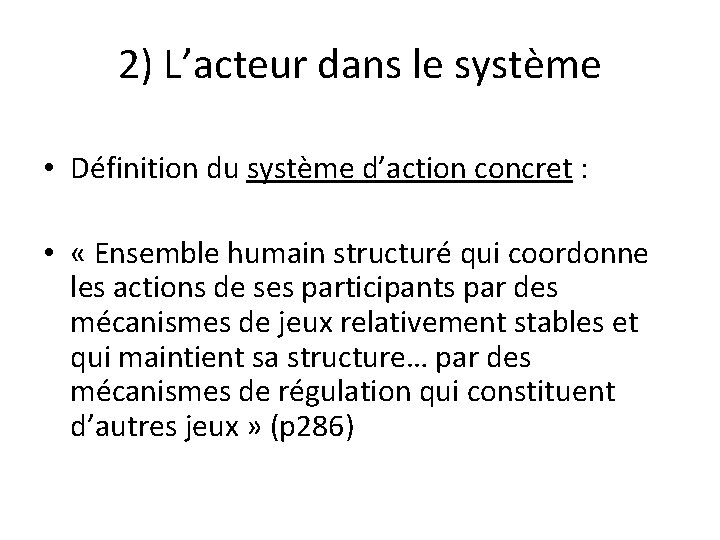 2) L’acteur dans le système • Définition du système d’action concret : • «