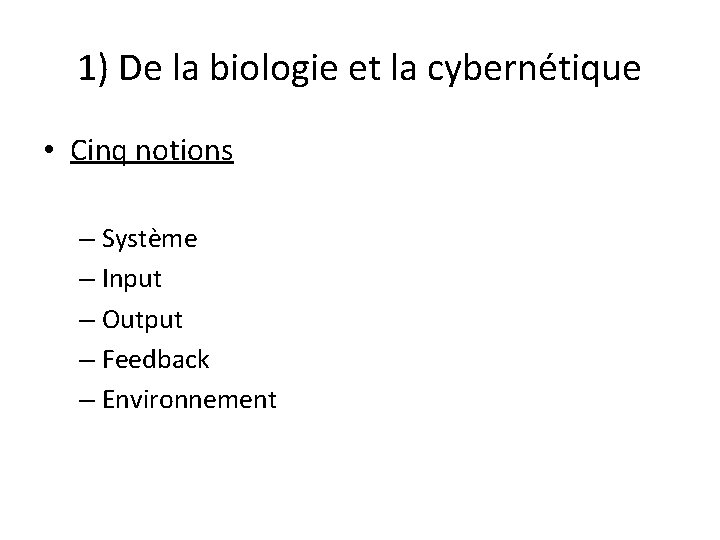 1) De la biologie et la cybernétique • Cinq notions – Système – Input