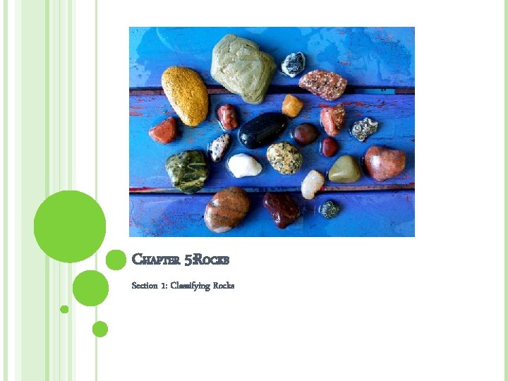 CHAPTER 5: ROCKS Section 1: Classifying Rocks 