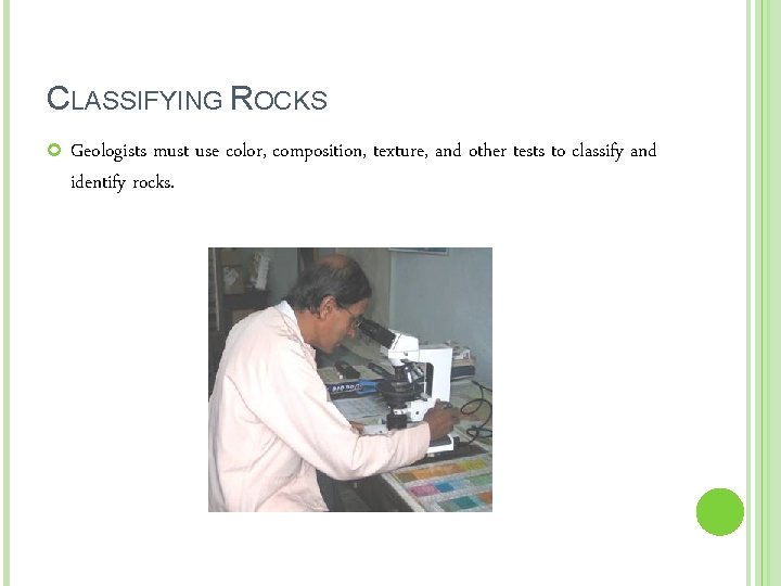 CLASSIFYING ROCKS Geologists must use color, composition, texture, and other tests to classify and