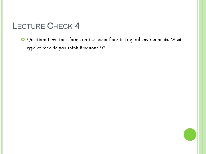 LECTURE CHECK 4 Question: Limestone forms on the ocean floor in tropical environments. What