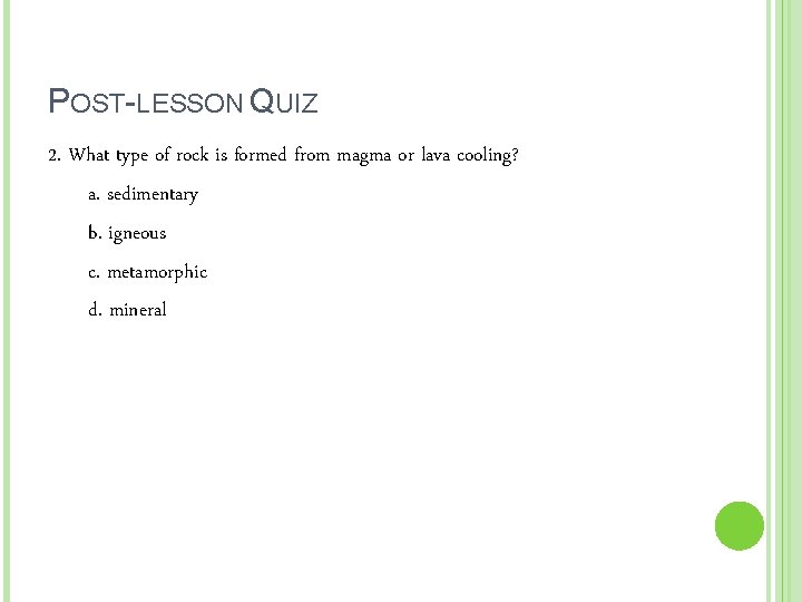 POST-LESSON QUIZ 2. What type of rock is formed from magma or lava cooling?