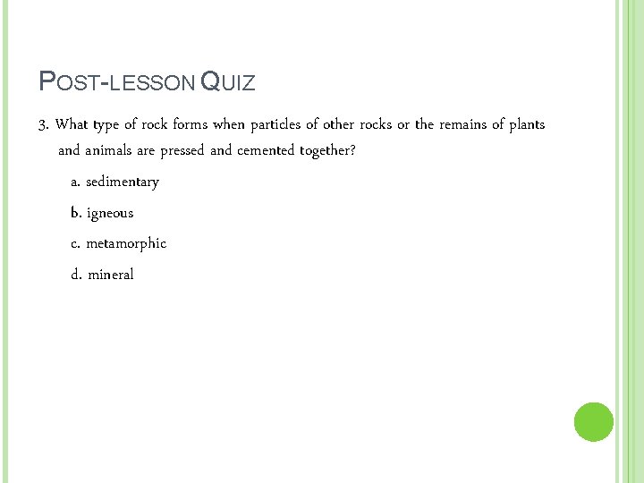 POST-LESSON QUIZ 3. What type of rock forms when particles of other rocks or