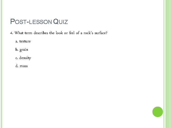 POST-LESSON QUIZ 4. What term describes the look or feel of a rock’s surface?