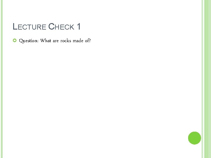 LECTURE CHECK 1 Question: What are rocks made of? 