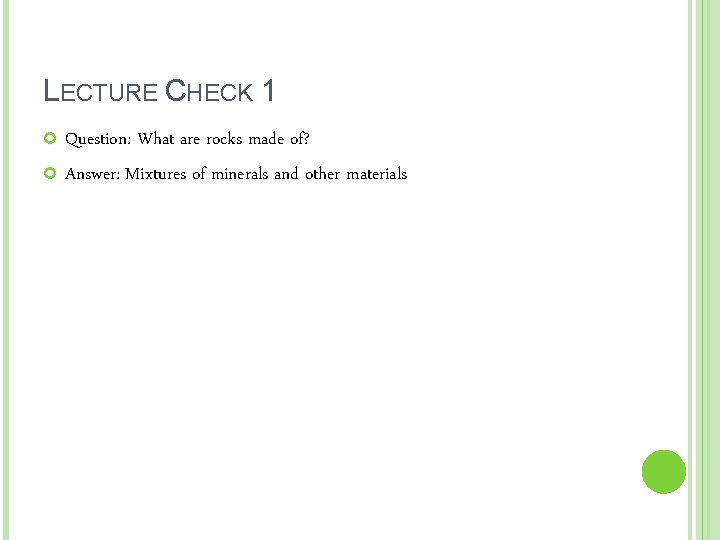 LECTURE CHECK 1 Question: What are rocks made of? Answer: Mixtures of minerals and