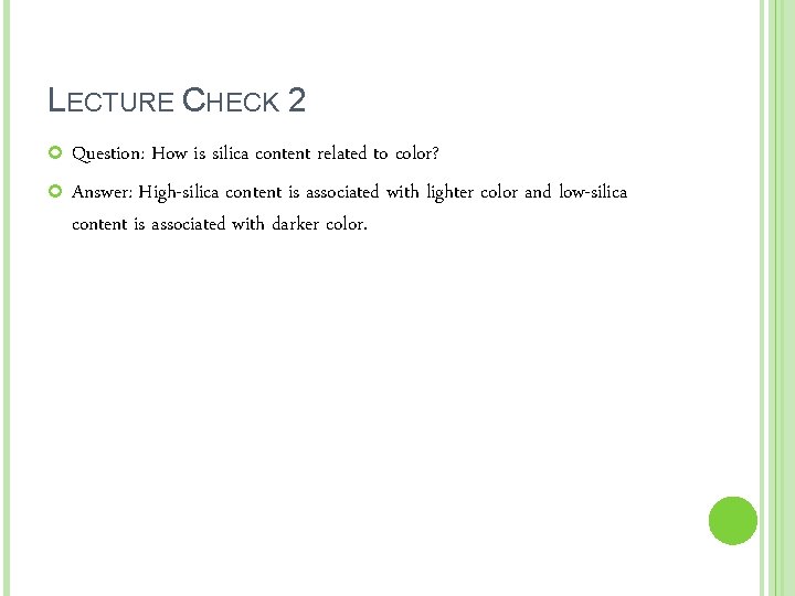 LECTURE CHECK 2 Question: How is silica content related to color? Answer: High-silica content