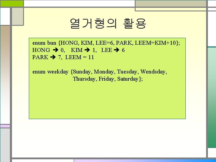 열거형의 활용 enum bun {HONG, KIM, LEE=6, PARK, LEEM=KIM+10}; HONG 0, KIM 1, LEE