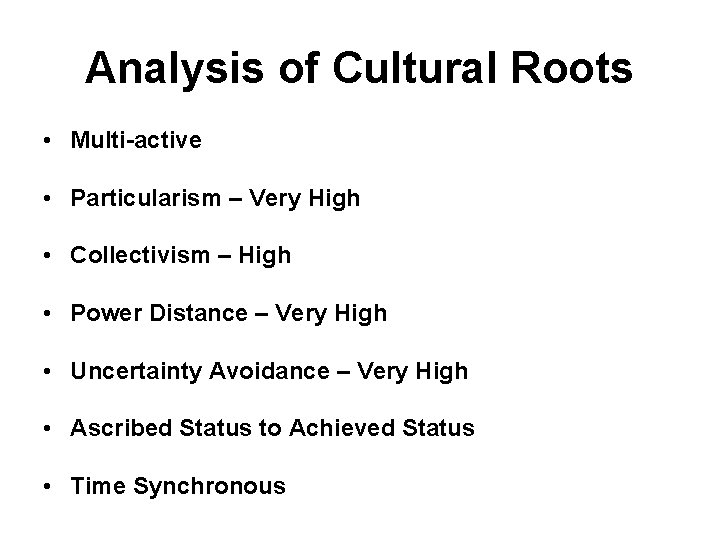 Analysis of Cultural Roots • Multi-active • Particularism – Very High • Collectivism –