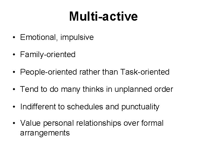 Multi-active • Emotional, impulsive • Family-oriented • People-oriented rather than Task-oriented • Tend to