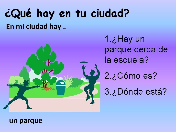 ¿Qué hay en tu ciudad? En mi ciudad hay … 1. ¿Hay un parque