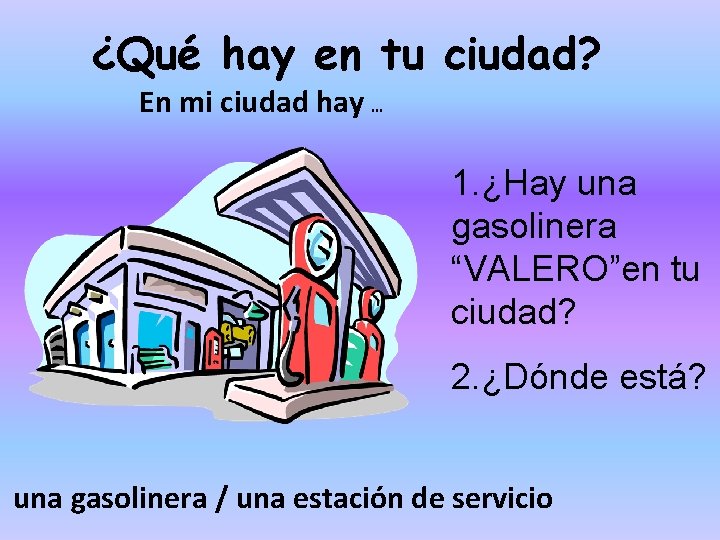 ¿Qué hay en tu ciudad? En mi ciudad hay … 1. ¿Hay una gasolinera