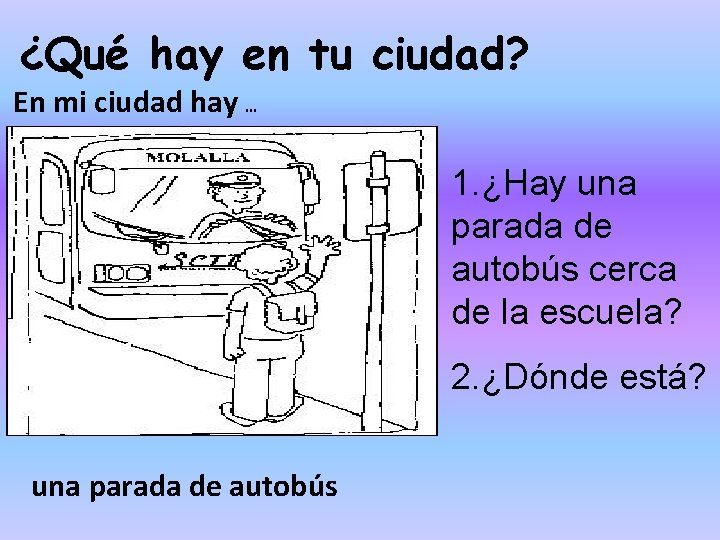 ¿Qué hay en tu ciudad? En mi ciudad hay … 1. ¿Hay una parada