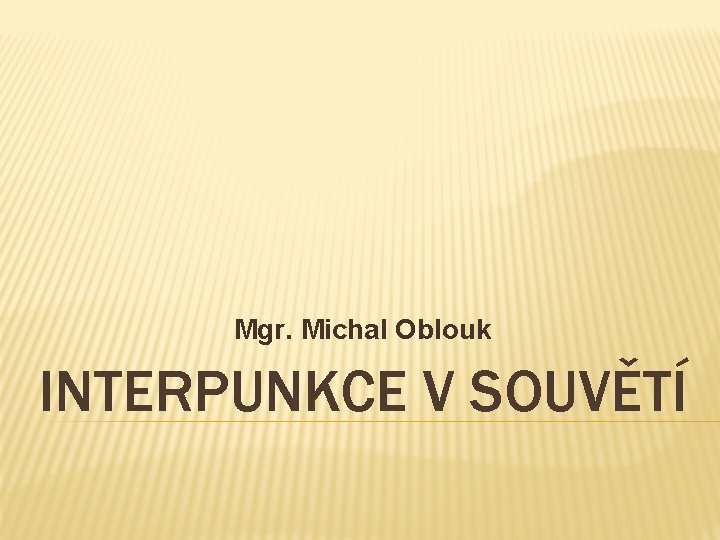 Mgr. Michal Oblouk INTERPUNKCE V SOUVĚTÍ 