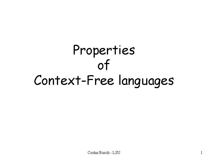 Properties of Context-Free languages Costas Busch - LSU 1 