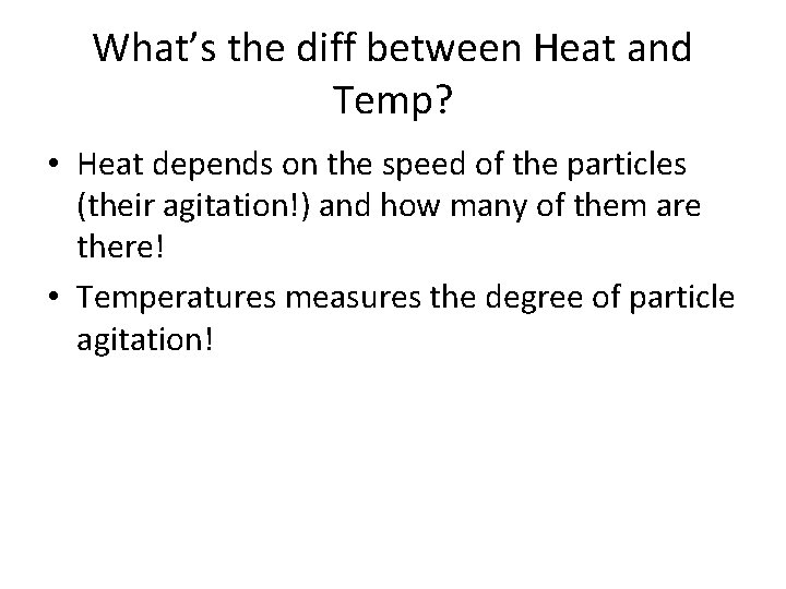 What’s the diff between Heat and Temp? • Heat depends on the speed of