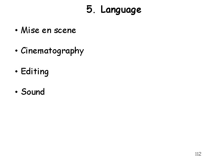 5. Language • Mise en scene • Cinematography • Editing • Sound 112 