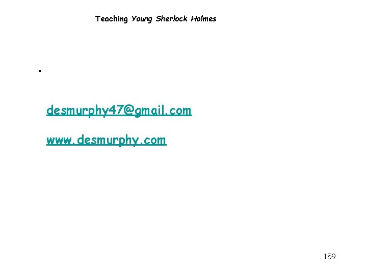 Teaching Young Sherlock Holmes . desmurphy 47@gmail. com www. desmurphy. com 159 Teaching Young Sherlock Holmes . desmurphy 47@gmail. com www. desmurphy. com 159