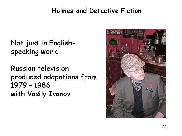 Holmes and Detective Fiction Not just in Englishspeaking world: Russian television produced adapations from