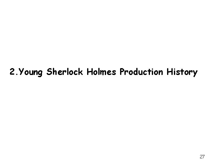 2. Young Sherlock Holmes Production History 27 2. Young Sherlock Holmes Production History 27