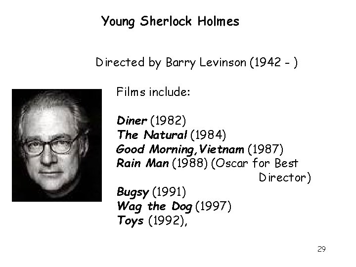 Young Sherlock Holmes Directed by Barry Levinson (1942 - ) Films include: Diner (1982)