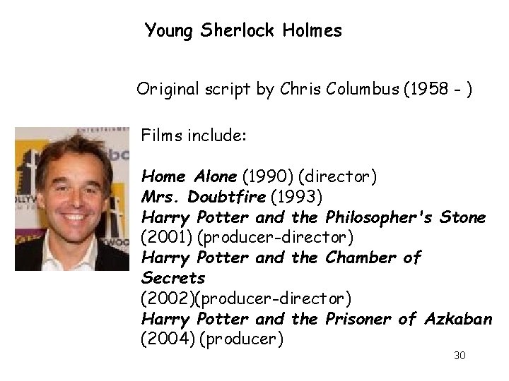 Young Sherlock Holmes Original script by Chris Columbus (1958 - ) Films include: Home