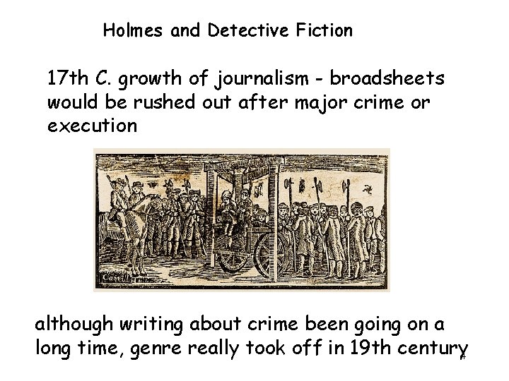 Holmes and Detective Fiction 17 th C. growth of journalism - broadsheets would be