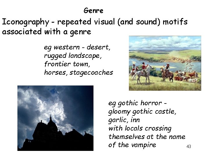 Genre Iconography - repeated visual (and sound) motifs associated with a genre eg western Genre Iconography - repeated visual (and sound) motifs associated with a genre eg western