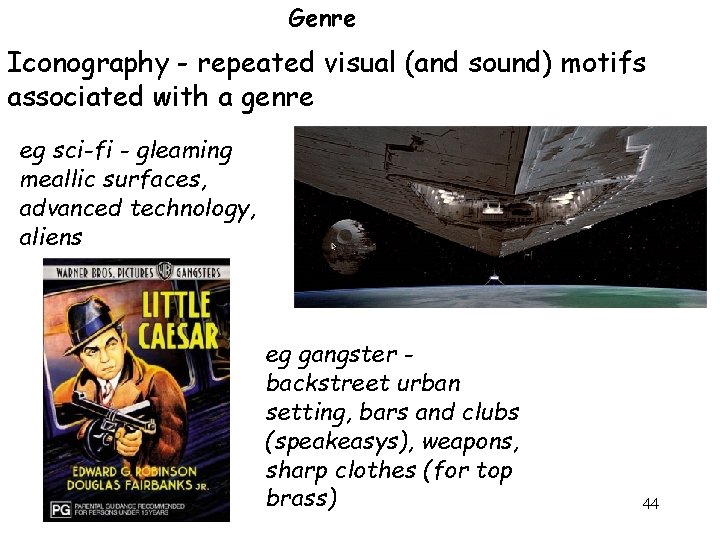 Genre Iconography - repeated visual (and sound) motifs associated with a genre eg sci-fi Genre Iconography - repeated visual (and sound) motifs associated with a genre eg sci-fi
