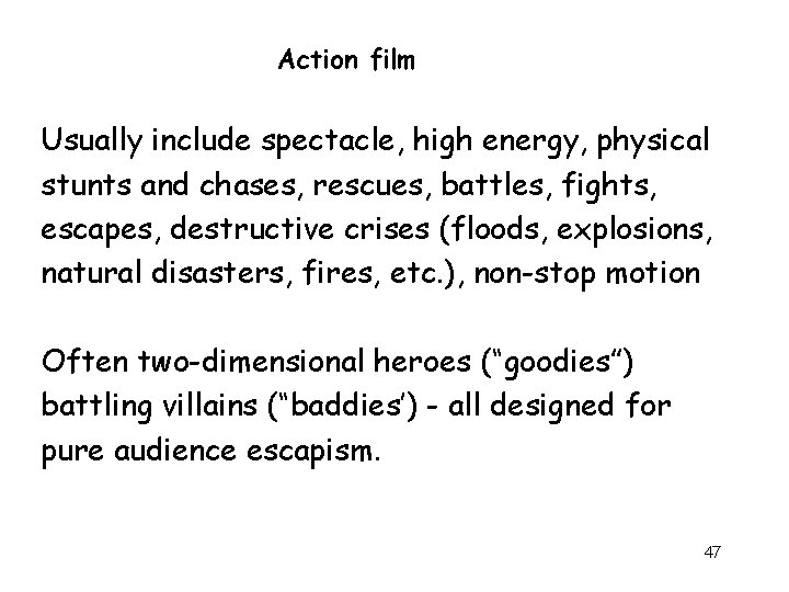 Action film Usually include spectacle, high energy, physical stunts and chases, rescues, battles, fights, Action film Usually include spectacle, high energy, physical stunts and chases, rescues, battles, fights,
