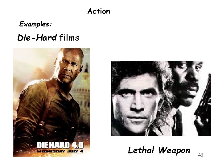 Action Examples: Die-Hard films Lethal Weapon 48 