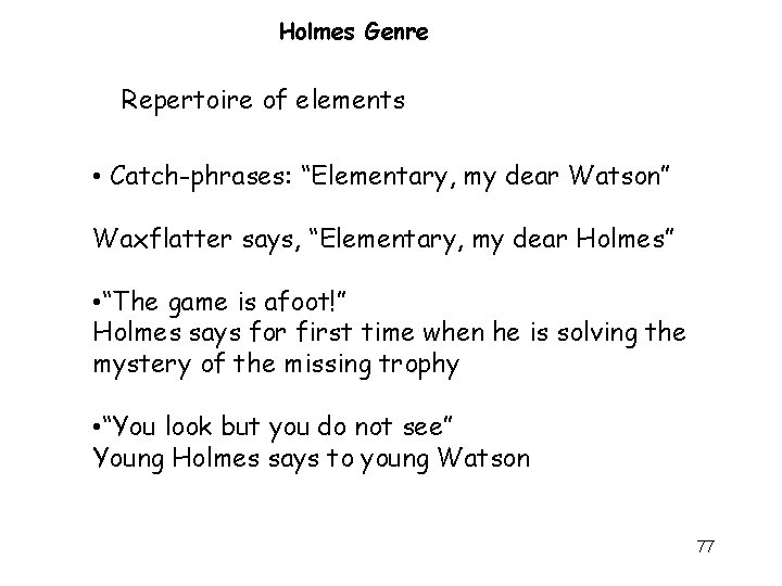 Holmes Genre Repertoire of elements • Catch-phrases: “Elementary, my dear Watson” Waxflatter says, “Elementary,