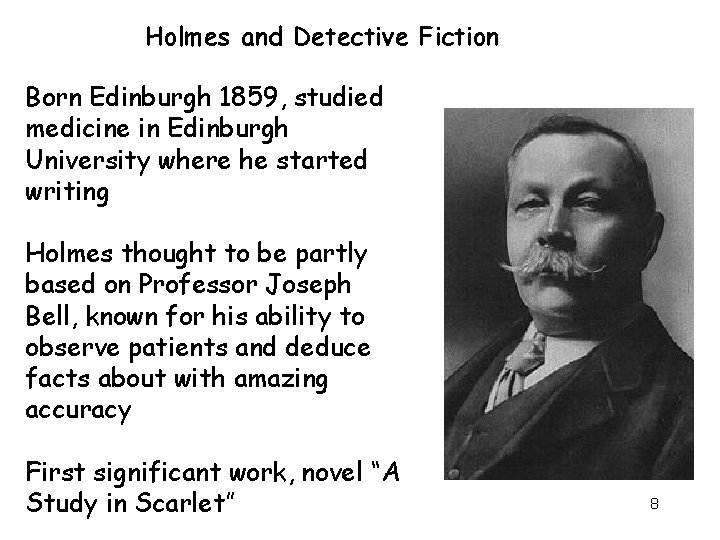 Holmes and Detective Fiction Born Edinburgh 1859, studied medicine in Edinburgh University where he Holmes and Detective Fiction Born Edinburgh 1859, studied medicine in Edinburgh University where he
