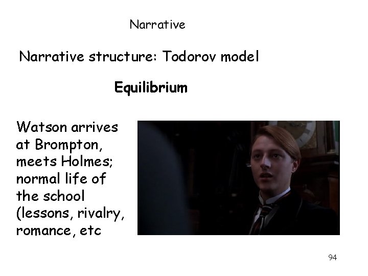 Narrative structure: Todorov model Equilibrium Watson arrives at Brompton, meets Holmes; normal life of