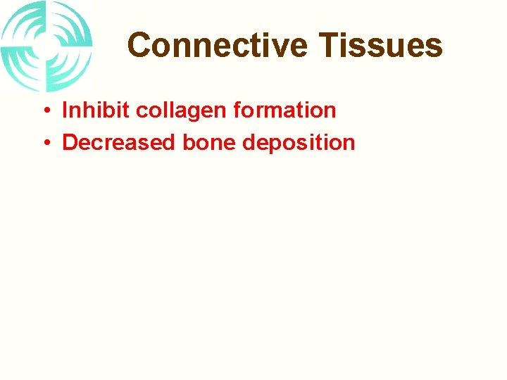Connective Tissues • Inhibit collagen formation • Decreased bone deposition 