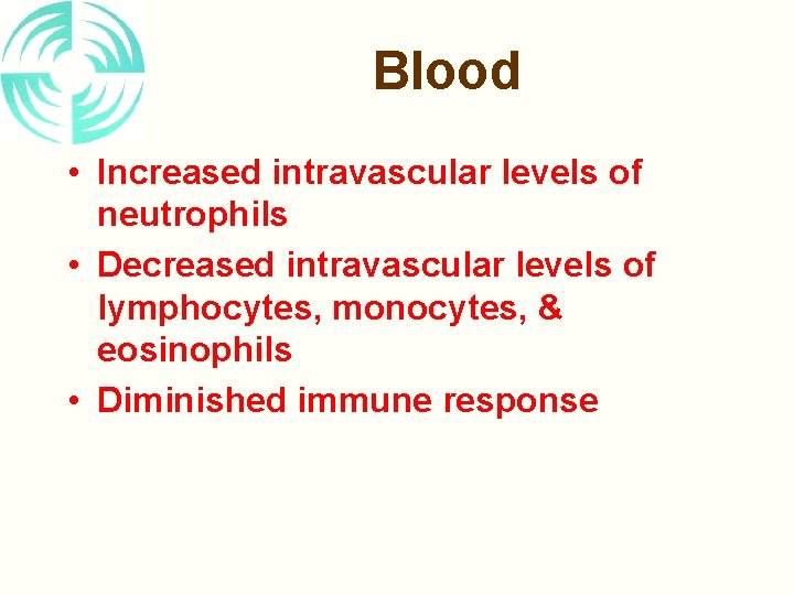 Blood • Increased intravascular levels of neutrophils • Decreased intravascular levels of lymphocytes, monocytes,