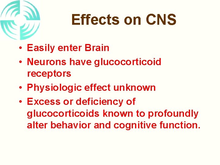 Effects on CNS • Easily enter Brain • Neurons have glucocorticoid receptors • Physiologic