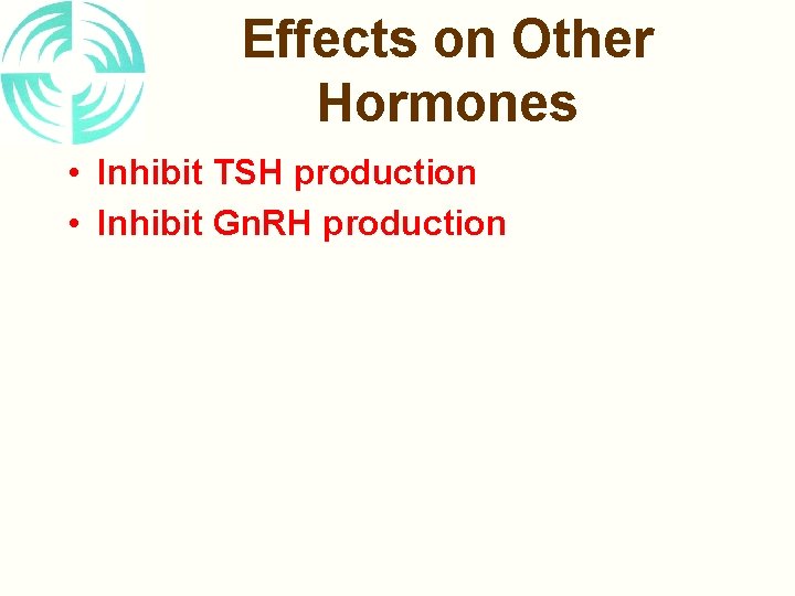Effects on Other Hormones • Inhibit TSH production • Inhibit Gn. RH production 